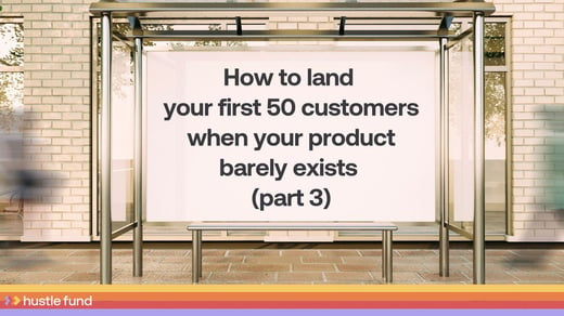 How to land your first 50 customers (part 3)